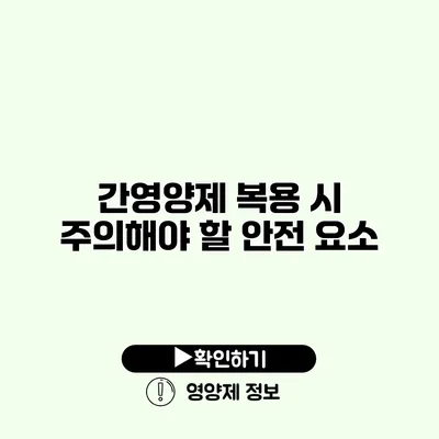 간영양제 복용 시 주의해야 할 안전 요소