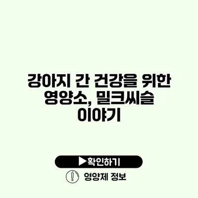 강아지 간 건강을 위한 영양소, 밀크씨슬 이야기