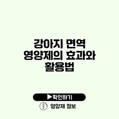 강아지 면역 영양제의 효과와 활용법