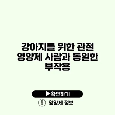 강아지를 위한 관절 영양제 사람과 동일한 부작용?