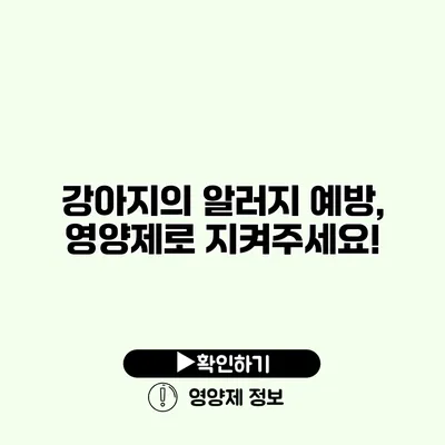 강아지의 알러지 예방, 영양제로 지켜주세요!
