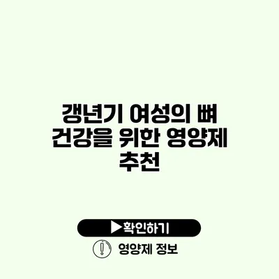 갱년기 여성의 뼈 건강을 위한 영양제 추천