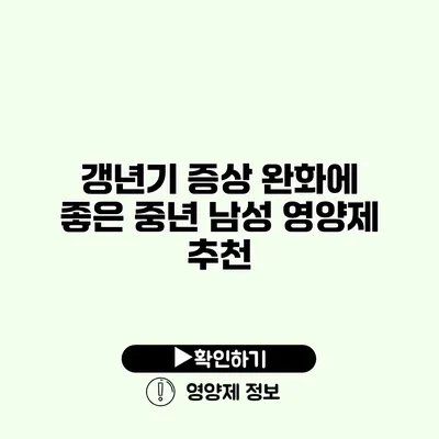 갱년기 증상 완화에 좋은 중년 남성 영양제 추천