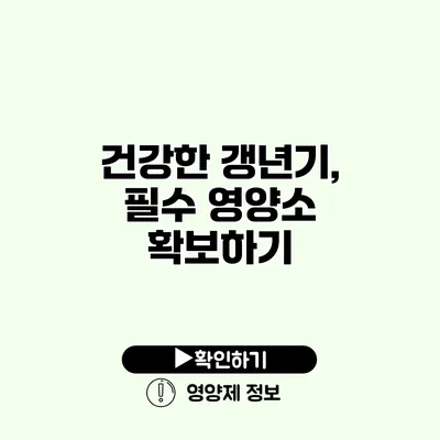 건강한 갱년기, 필수 영양소 확보하기