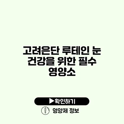 고려은단 루테인 눈 건강을 위한 필수 영양소