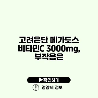 고려은단 메가도스 비타민C 3000mg, 부작용은?