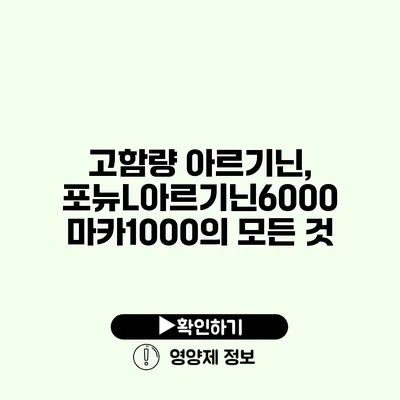 고함량 아르기닌, 포뉴L아르기닌6000 마카1000의 모든 것