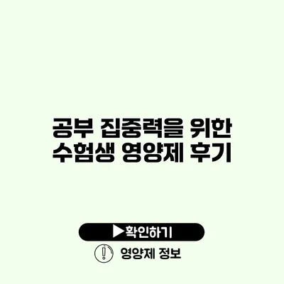 공부 집중력을 위한 수험생 영양제 후기