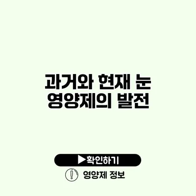 과거와 현재 눈 영양제의 발전