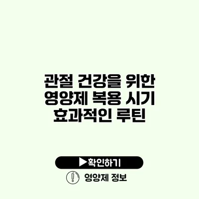 관절 건강을 위한 영양제 복용 시기 효과적인 루틴