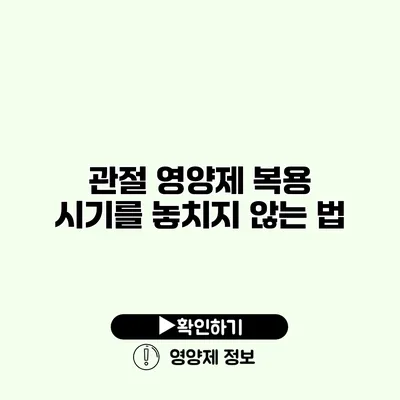 관절 영양제 복용 시기를 놓치지 않는 법