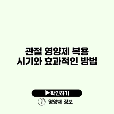 관절 영양제 복용 시기와 효과적인 방법