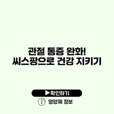 관절 통증 완화! 씨스팡으로 건강 지키기