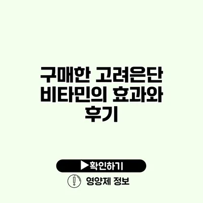 구매한 고려은단 비타민의 효과와 후기