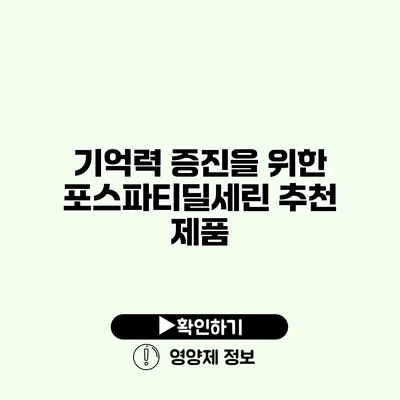 기억력 증진을 위한 포스파티딜세린 추천 제품