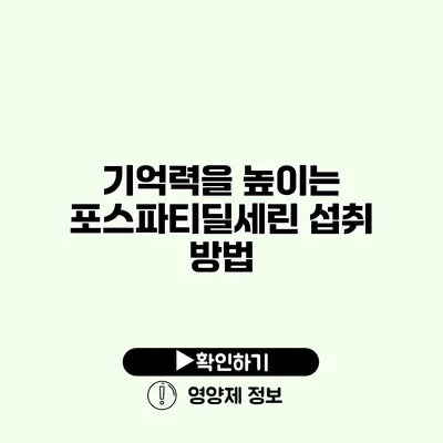 기억력을 높이는 포스파티딜세린 섭취 방법