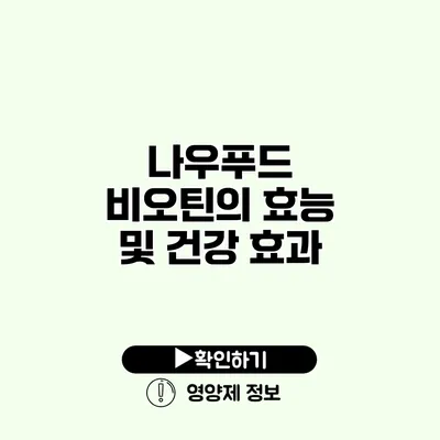 나우푸드 비오틴의 효능 및 건강 효과