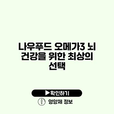 나우푸드 오메가3 뇌 건강을 위한 최상의 선택