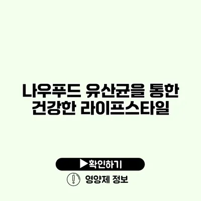 나우푸드 유산균을 통한 건강한 라이프스타일