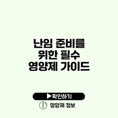 난임 준비를 위한 필수 영양제 가이드