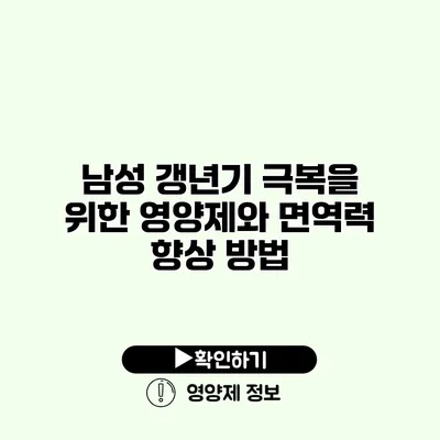 남성 갱년기 극복을 위한 영양제와 면역력 향상 방법