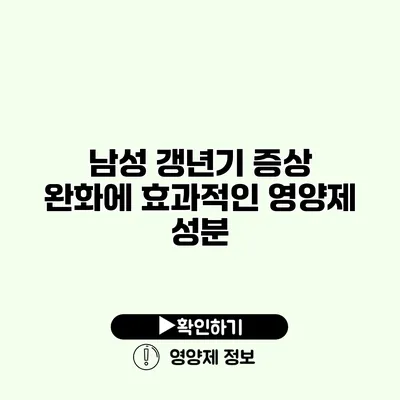 남성 갱년기 증상 완화에 효과적인 영양제 성분