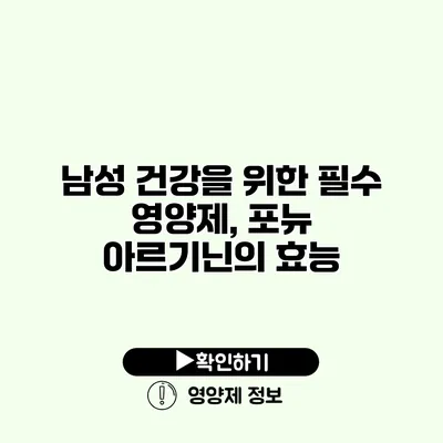 남성 건강을 위한 필수 영양제, 포뉴 아르기닌의 효능