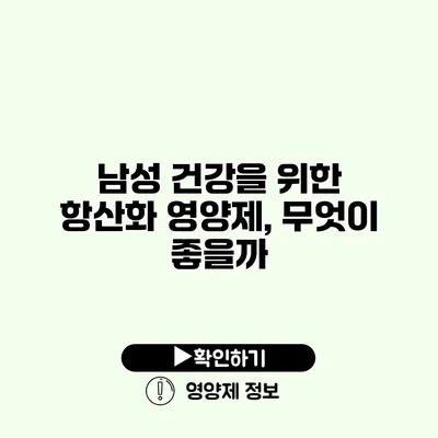 남성 건강을 위한 항산화 영양제, 무엇이 좋을까?