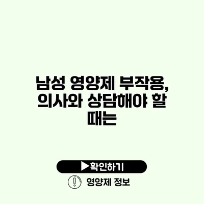 남성 영양제 부작용, 의사와 상담해야 할 때는?