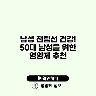 남성 전립선 건강! 50대 남성을 위한 영양제 추천