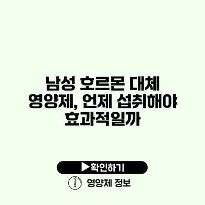 남성 호르몬 대체 영양제, 언제 섭취해야 효과적일까?