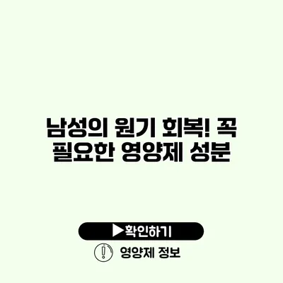 남성의 원기 회복! 꼭 필요한 영양제 성분