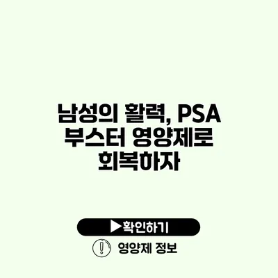 남성의 활력, PSA 부스터 영양제로 회복하자