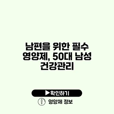 남편을 위한 필수 영양제, 50대 남성 건강관리