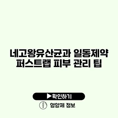 네고왕유산균과 일동제약 퍼스트랩 피부 관리 팁