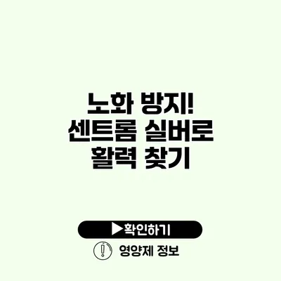 노화 방지! 센트롬 실버로 활력 찾기