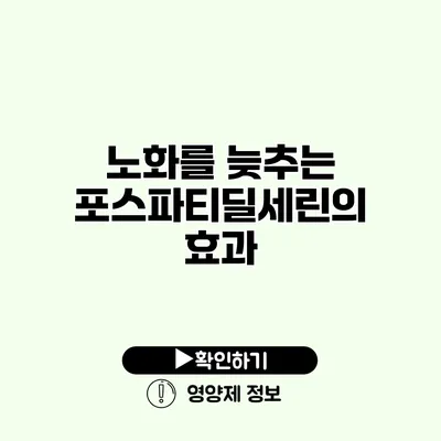 노화를 늦추는 포스파티딜세린의 효과