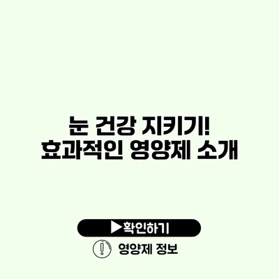 눈 건강 지키기! 효과적인 영양제 소개