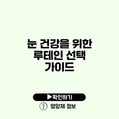 눈 건강을 위한 루테인 선택 가이드