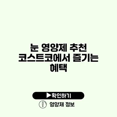 눈 영양제 추천 코스트코에서 즐기는 혜택