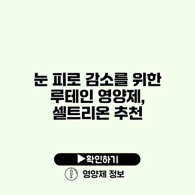 눈 피로 감소를 위한 루테인 영양제, 셀트리온 추천