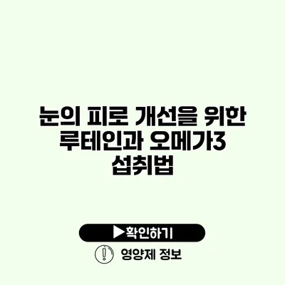 눈의 피로 개선을 위한 루테인과 오메가3 섭취법