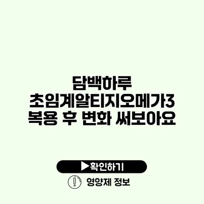 담백하루 초임계알티지오메가3 복용 후 변화 써보아요