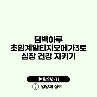 담백하루 초임계알티지오메가3로 심장 건강 지키기