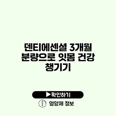 덴티에센셜 3개월 분량으로 잇몸 건강 챙기기