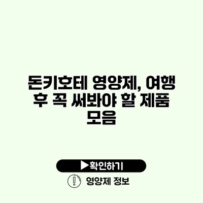 돈키호테 영양제, 여행 후 꼭 써봐야 할 제품 모음