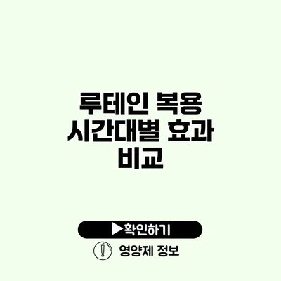 루테인 복용 시간대별 효과 비교