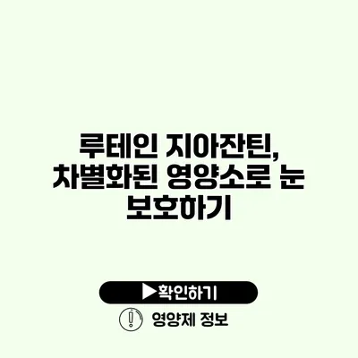 루테인 지아잔틴, 차별화된 영양소로 눈 보호하기