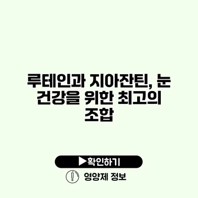 루테인과 지아잔틴, 눈 건강을 위한 최고의 조합