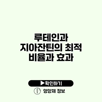 루테인과 지아잔틴의 최적 비율과 효과